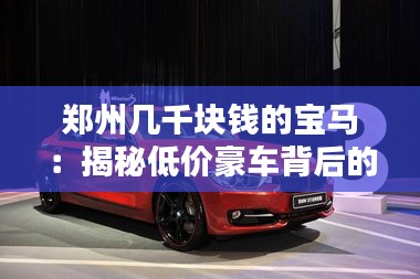 郑州几千块钱的宝马：揭秘低价豪车背后的秘密