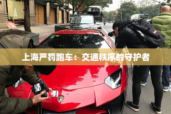 上海严罚跑车：交通秩序的守护者