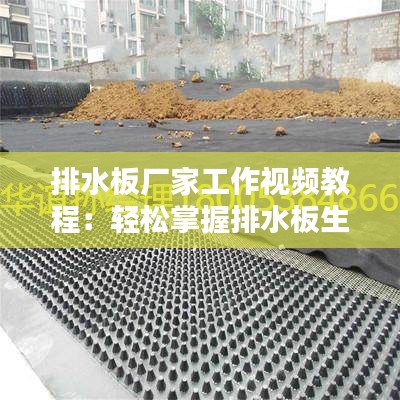 排水板厂家工作视频教程：轻松掌握排水板生产流程