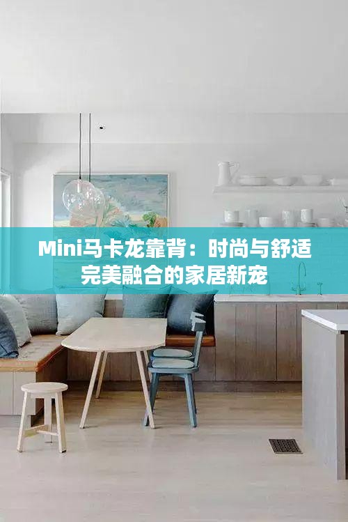 Mini马卡龙靠背：时尚与舒适完美融合的家居新宠
