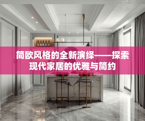 简欧风格的全新演绎——探索现代家居的优雅与简约
