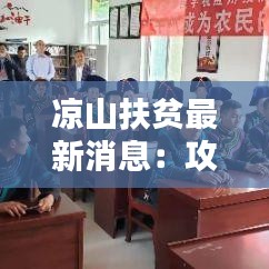 凉山扶贫最新消息：攻坚克难，共筑美好未来