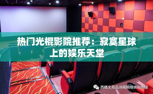 热门光棍影院推荐：寂寞星球上的娱乐天堂