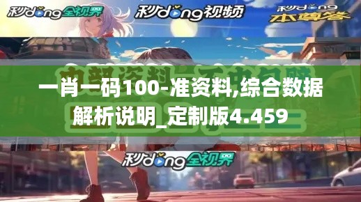 一肖一码100-准资料,综合数据解析说明_定制版4.459