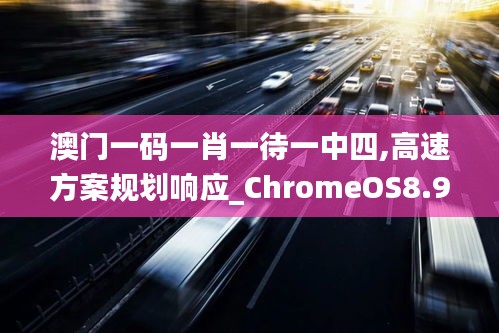 澳门一码一肖一待一中四,高速方案规划响应_ChromeOS8.904