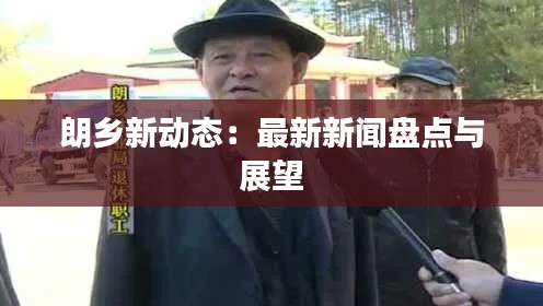 朗乡新动态：最新新闻盘点与展望