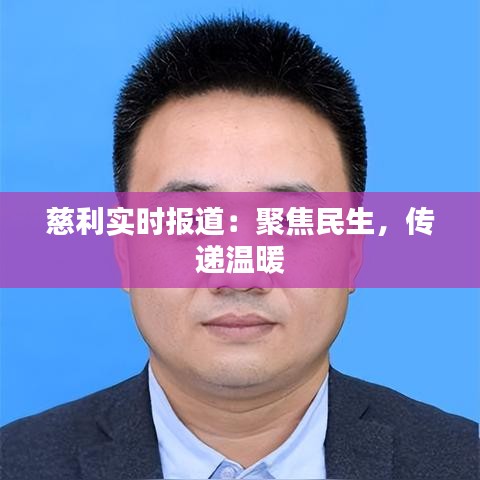 慈利实时报道：聚焦民生，传递温暖