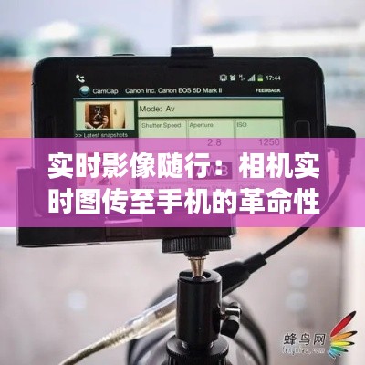 实时影像随行：相机实时图传至手机的革命性变革