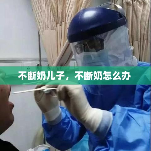 不断奶儿子，不断奶怎么办 