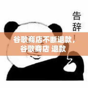 谷歌商店不断退款，谷歌商店 退款 