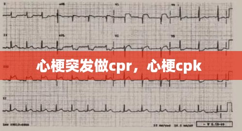 心梗突发做cpr，心梗cpk 