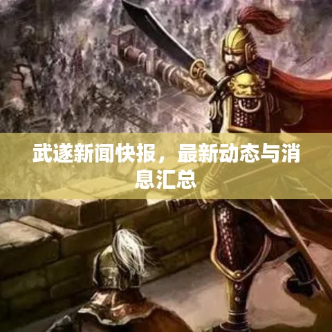 武遂新闻快报，最新动态与消息汇总