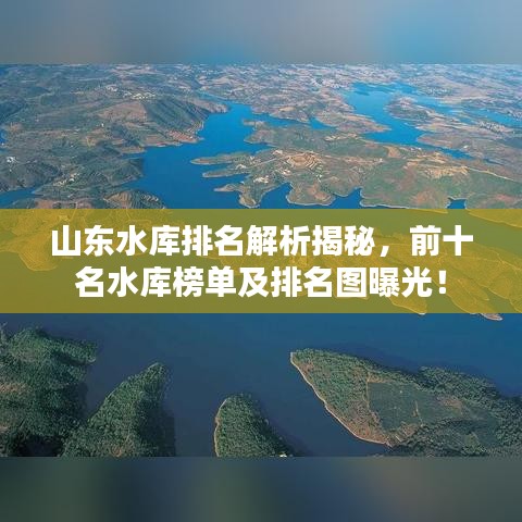 山东水库排名解析揭秘，前十名水库榜单及排名图曝光！