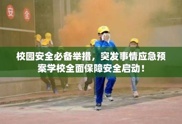 校园安全必备举措，突发事情应急预案学校全面保障安全启动！