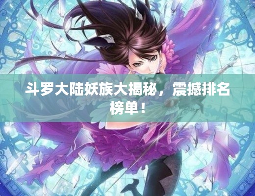 斗罗大陆妖族大揭秘，震撼排名榜单！