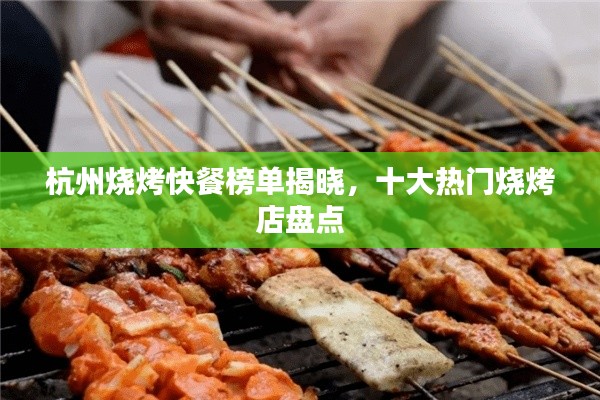 杭州烧烤快餐榜单揭晓，十大热门烧烤店盘点