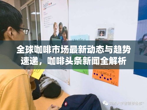 全球咖啡市场最新动态与趋势速递，咖啡头条新闻全解析