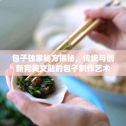 包子独家秘方揭秘，传统与创新完美交融的包子制作艺术