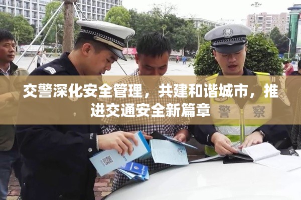 交警深化安全管理，共建和谐城市，推进交通安全新篇章