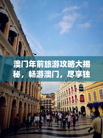 澳门年前旅游攻略大揭秘，畅游澳门，尽享独特魅力！