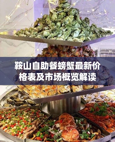 鞍山自助餐螃蟹最新价格表及市场概览解读