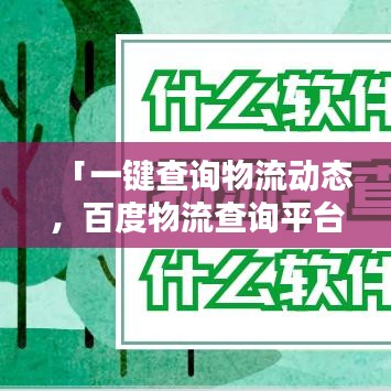 「一键查询物流动态，百度物流查询平台轻松掌握物流信息！」
