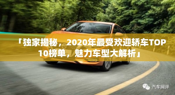 「独家揭秘，2020年最受欢迎轿车TOP 10榜单，魅力车型大解析」
