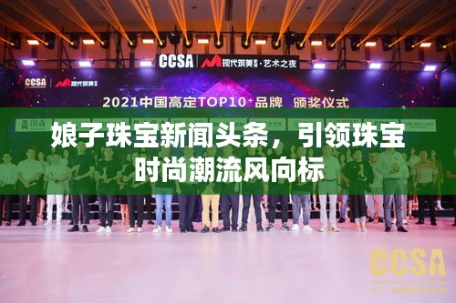 娘子珠宝新闻头条，引领珠宝时尚潮流风向标