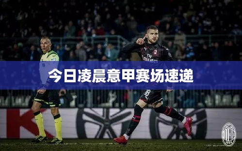 今日凌晨意甲赛场速递