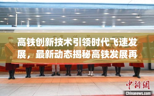 高铁创新技术引领时代飞速发展，最新动态揭秘高铁发展再提速重磅新闻