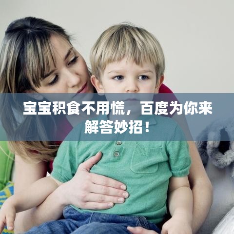 宝宝积食不用慌，百度为你来解答妙招！