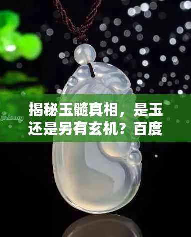 揭秘玉髓真相，是玉还是另有玄机？百度为您解答！