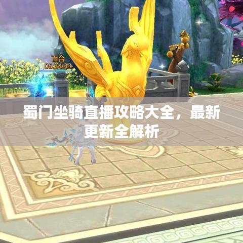蜀门坐骑直播攻略大全，最新更新全解析