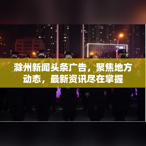 滁州新闻头条广告，聚焦地方动态，最新资讯尽在掌握