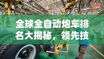 全球全自动炮车排名大揭秘，领先技术一览无遗！