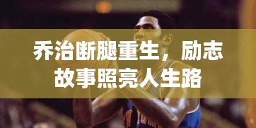 乔治断腿重生，励志故事照亮人生路