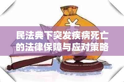 民法典下突发疾病死亡的法律保障与应对策略解析