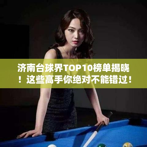济南台球界TOP10榜单揭晓！这些高手你绝对不能错过！