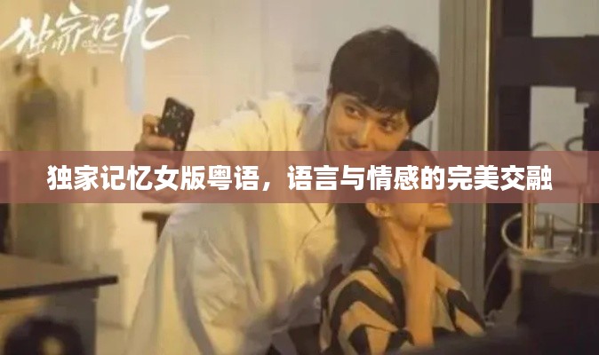 独家记忆女版粤语，语言与情感的完美交融