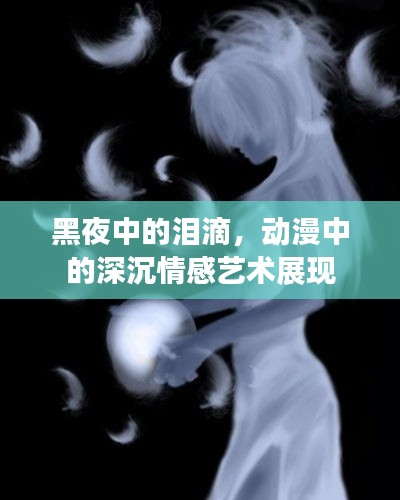 黑夜中的泪滴，动漫中的深沉情感艺术展现
