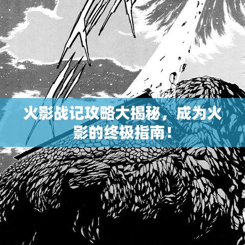 火影战记攻略大揭秘，成为火影的终极指南！