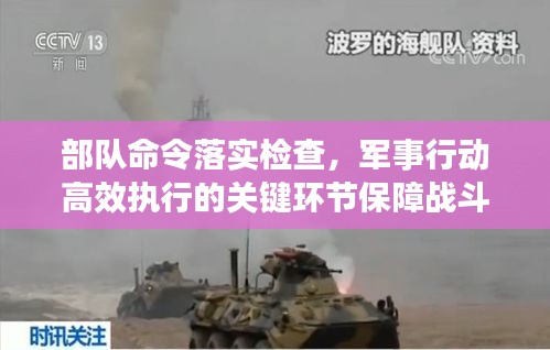部队命令落实检查，军事行动高效执行的关键环节保障战斗力提升