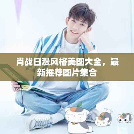肖战日漫风格美图大全，最新推荐图片集合