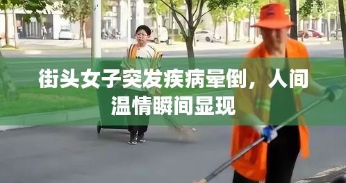 街头女子突发疾病晕倒，人间温情瞬间显现