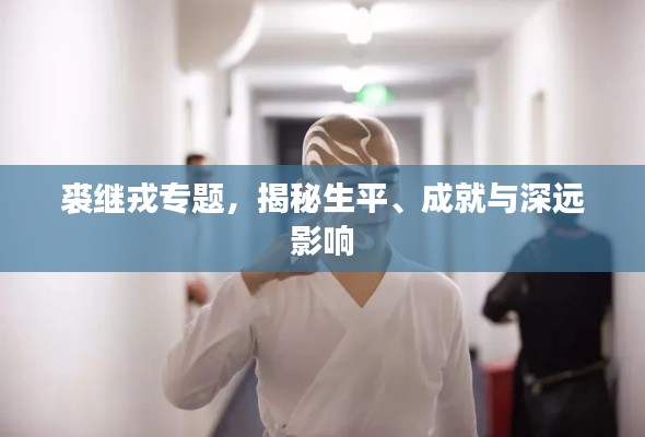 裘继戎专题，揭秘生平、成就与深远影响