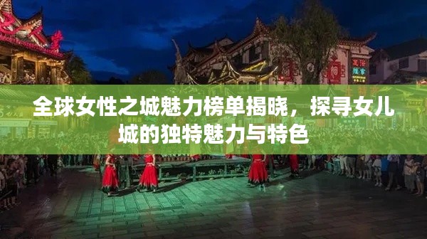 全球女性之城魅力榜单揭晓，探寻女儿城的独特魅力与特色