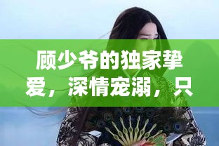 顾少爷的独家挚爱，深情宠溺，只为你一人