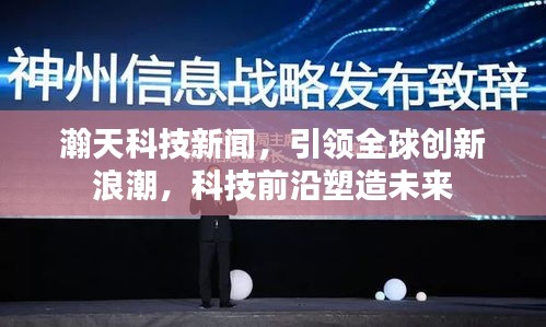 瀚天科技新闻，引领全球创新浪潮，科技前沿塑造未来