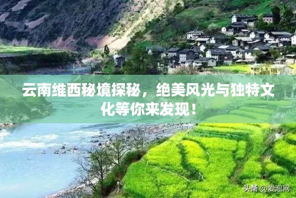 云南维西秘境探秘，绝美风光与独特文化等你来发现！