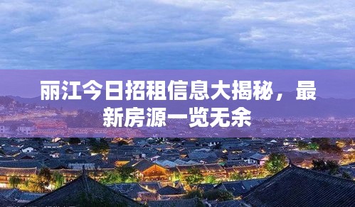 丽江今日招租信息大揭秘，最新房源一览无余